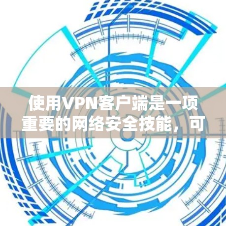 使用VPN客户端是一项重要的网络安全技能，可以帮助你访问世界上几乎所有国家的互联网。以下是一个分步的VPN客户端使用攻略，帮助你顺利使用VPN