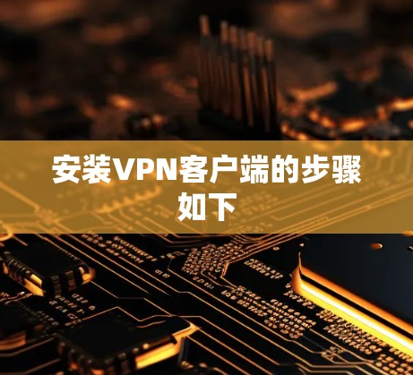 安装VPN客户端的步骤如下