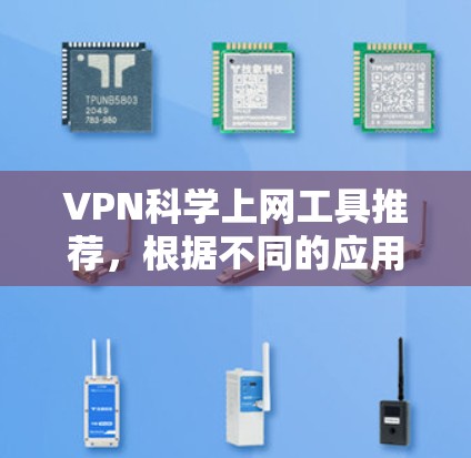 VPN科学上网工具推荐,根据不同的应用场景和需求,可以分为以下几种类型 VPN科学上网工具推荐,根据不同的应用场景和需求,可以分为以下几种类型