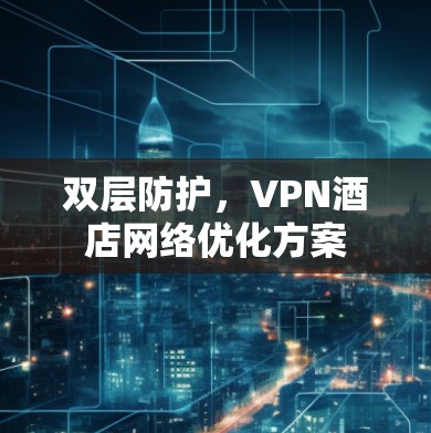 双层防护，VPN酒店网络优化方案