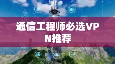 通信工程师必选VPN推荐