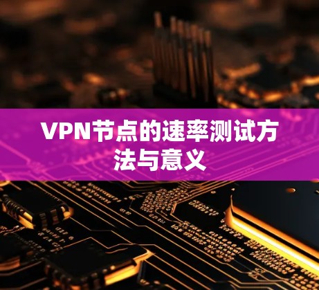 VPN节点的速率测试方法与意义