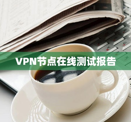 VPN节点在线测试报告 VPN节点在线测试报告