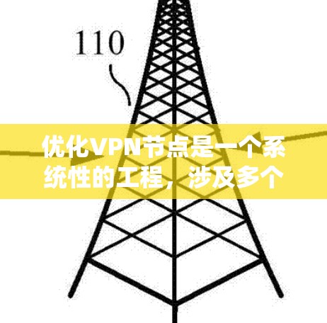 优化VPN节点是一个系统性的工程,涉及多个节点的配置和管理。以下是一个分步骤的优化建议 优化VPN节点是一个系统性的工程,涉及多个节点的配置和管理。以下是一个分步骤的优化建议