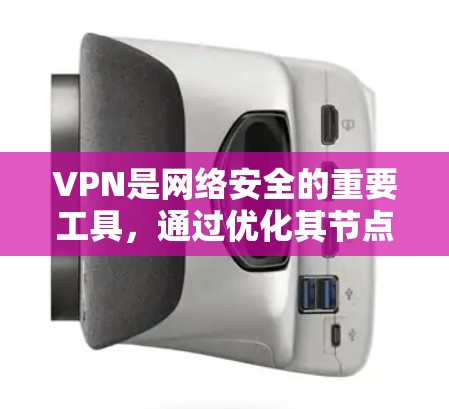 VPN是网络安全的重要工具，通过优化其节点结构和功能可以进一步提升其安全性。以下是一些优化VPN节点的要点