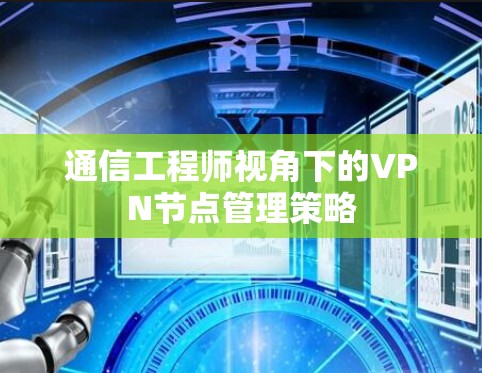 通信工程师视角下的VPN节点管理策略
