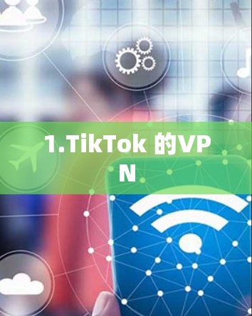1.TikTok 的VPN