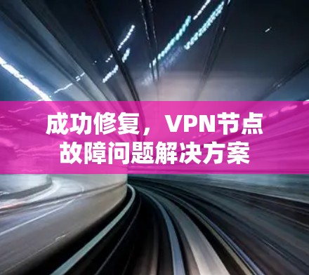 成功修复，VPN节点故障问题解决方案