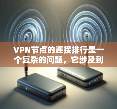 VPN节点的连接排行是一个复杂的问题，它涉及到多个因素的综合考量。以下是对VPN节点连接排行的分步分析和总结