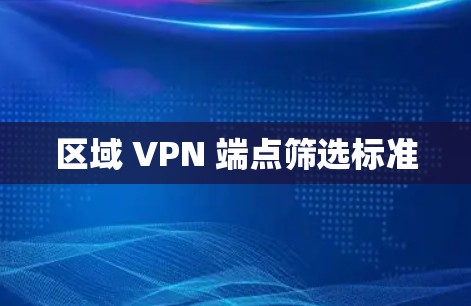 区域 VPN 端点筛选标准
