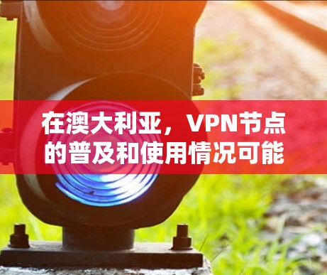 在澳大利亚,VPN节点的普及和使用情况可能因地区、国家和地区而有所差异。澳大利亚是一个主权国家,拥有自己的网络基础设施和网络安全法规。以下是一些关于在澳大利亚使用VPN的情况的概括 在澳大利亚,VPN节点的普及和使用情况可能因地区、国家和地区而有所差异。澳大利亚是一个主权国家,拥有自己的网络基础设施和网络安全法规。以下是一些关于在澳大利亚使用VPN的情况的概括