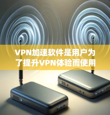 VPN加速软件是用户为了提升VPN体验而使用的工具,这些软件可以帮助用户更快地访问国外网站。以下是一些 commonly used VPN 加速软件推荐,供您参考 VPN加速软件是用户为了提升VPN体验而使用的工具,这些软件可以帮助用户更快地访问国外网站。以下是一些 commonly used VPN 加速软件推荐,供您参考