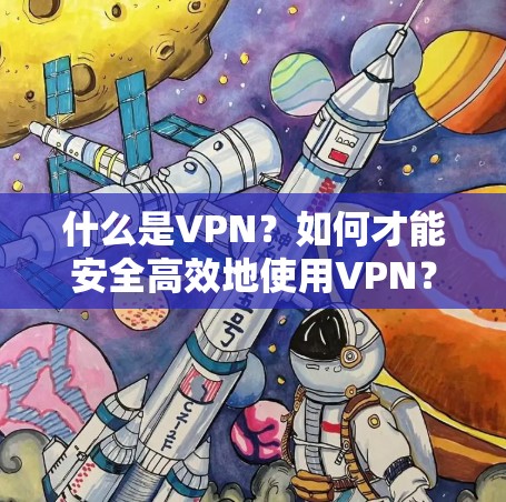 什么是VPN？如何才能安全高效地使用VPN？