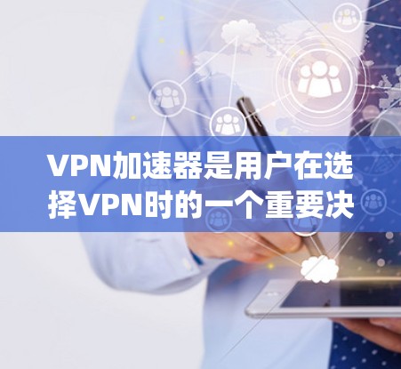 VPN加速器是用户在选择VPN时的一个重要决策,因为它直接影响到网络速度和体验。以下是根据性能、稳定性、用户反馈等分类的几个 popular VPN 加速器推荐 VPN加速器是用户在选择VPN时的一个重要决策,因为它直接影响到网络速度和体验。以下是根据性能、稳定性、用户反馈等分类的几个 popular VPN 加速器推荐