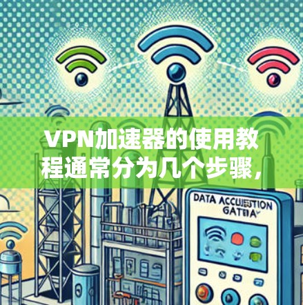 VPN加速器的使用教程通常分为几个步骤,具体取决于用户使用的加速器类型和需求。以下是一些通用的步骤和注意事项,帮助您更好地使用VPN加速器 VPN加速器的使用教程通常分为几个步骤,具体取决于用户使用的加速器类型和需求。以下是一些通用的步骤和注意事项,帮助您更好地使用VPN加速器