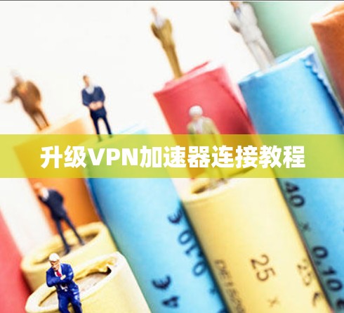 升级VPN加速器连接教程 升级VPN加速器连接教程