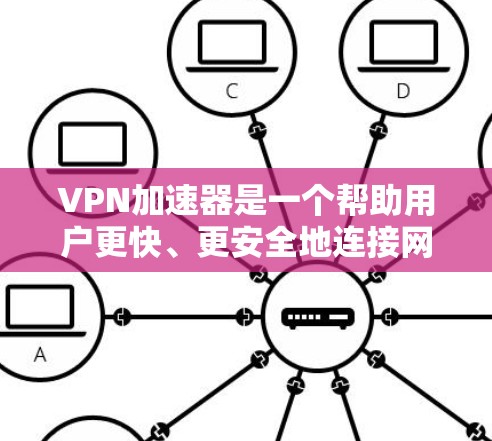VPN加速器是一个帮助用户更快、更安全地连接网络的工具。选择一个好的VPN加速器,首先需要考虑以下几个因素 VPN加速器是一个帮助用户更快、更安全地连接网络的工具。选择一个好的VPN加速器,首先需要考虑以下几个因素