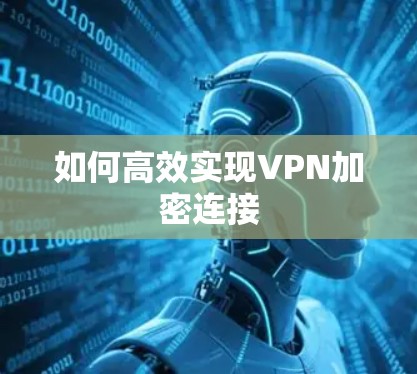 如何高效实现VPN加密连接 如何高效实现VPN加密连接