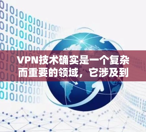 VPN技术确实是一个复杂而重要的领域,它涉及到多方面的技术手段和原理。以下是对VPN技术的详细解析,涵盖其核心原理、技术手段以及应用 VPN技术确实是一个复杂而重要的领域,它涉及到多方面的技术手段和原理。以下是对VPN技术的详细解析,涵盖其核心原理、技术手段以及应用