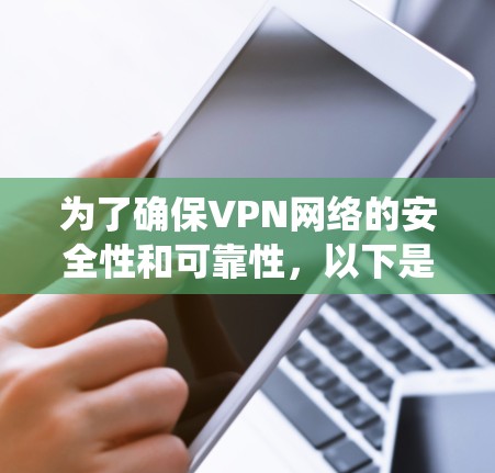 为了确保VPN网络的安全性和可靠性，以下是系统性地整理出的VPN技术中的网络优化方法