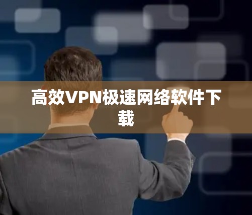 高效VPN极速网络软件下载