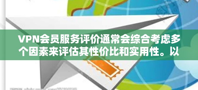 VPN会员服务评价通常会综合考虑多个因素来评估其性价比和实用性。以下是一个综合评分标准，供您参考