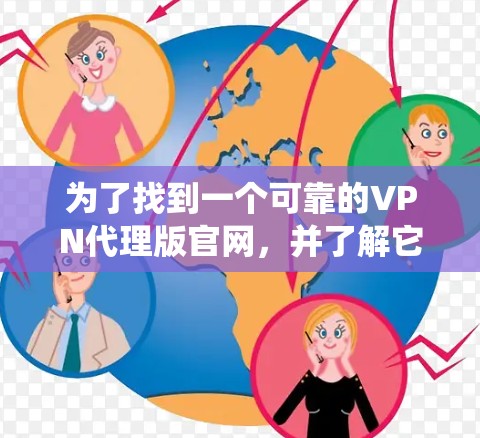 为了找到一个可靠的VPN代理版官网，并了解它们的使用限制和功能，以下是一个系统性的指导