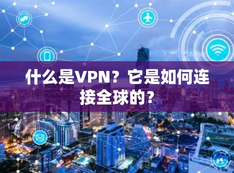 什么是VPN？它是如何连接全球的？