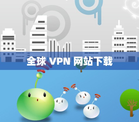 全球 VPN 网站下载 全球 VPN 网站下载