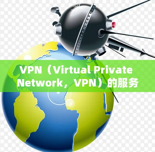 VPN(Virtual Private Network,VPN)的服务质量主要体现在以下几个方面 VPN(Virtual Private Network,VPN)的服务质量主要体现在以下几个方面