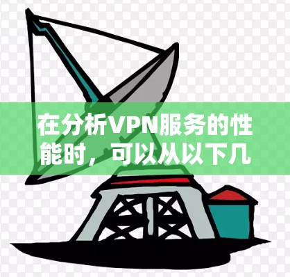 在分析VPN服务的性能时，可以从以下几个方面进行详细探讨