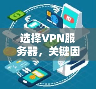 选择VPN服务器,关键因素与最佳实践 选择VPN服务器,关键因素与最佳实践