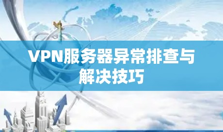 VPN服务器异常排查与解决技巧 VPN服务器异常排查与解决技巧