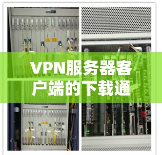 VPN服务器客户端的下载通常需要一定的权限,具体操作取决于VPN客户端的设置和功能。以下是一些常见的步骤,可以帮助你下载服务器 VPN服务器客户端的下载通常需要一定的权限,具体操作取决于VPN客户端的设置和功能。以下是一些常见的步骤,可以帮助你下载服务器
