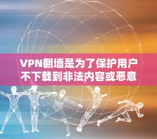 VPN翻墙是为了保护用户不下载到非法内容或恶意软件,从而避免网络安全问题,防止误点网络或网络异常。翻墙后的网络稳定性可能受到影响,但仍需根据具体情况判断 VPN翻墙是为了保护用户不下载到非法内容或恶意软件,从而避免网络安全问题,防止误点网络或网络异常。翻墙后的网络稳定性可能受到影响,但仍需根据具体情况判断
