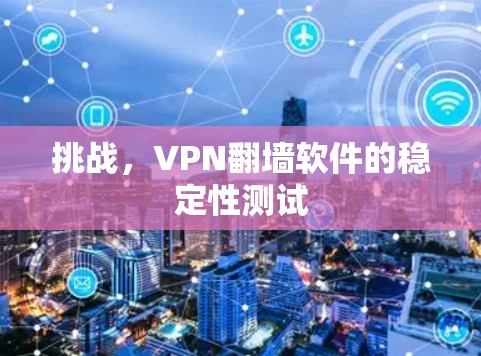 挑战，VPN翻墙软件的稳定性测试