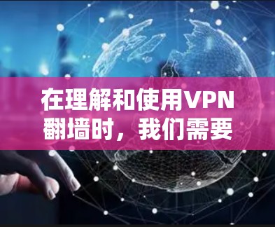 在理解和使用VPN翻墙时，我们需要遵循以下步骤来确保安全和有效