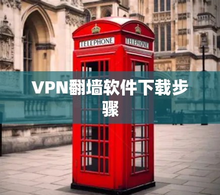 VPN翻墙软件下载步骤 VPN翻墙软件下载步骤