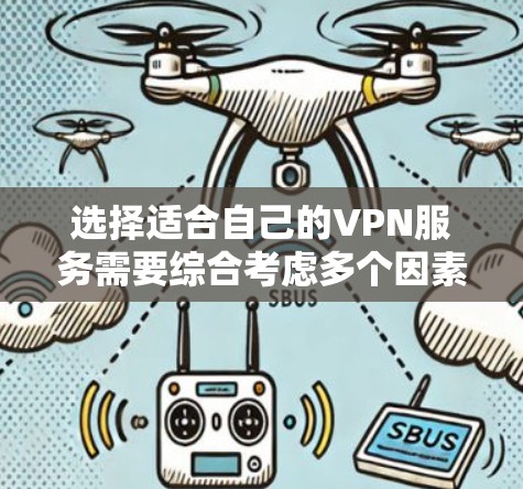 选择适合自己的VPN服务需要综合考虑多个因素,以下是一些实用的建议 选择适合自己的VPN服务需要综合考虑多个因素,以下是一些实用的建议