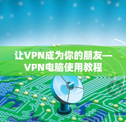 让VPN成为你的朋友—VPN电脑使用教程