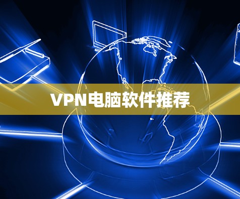 VPN电脑软件推荐 VPN电脑软件推荐