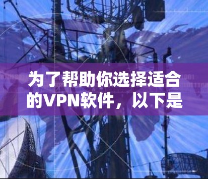 为了帮助你选择适合的VPN软件，以下是一些关键考虑点和推荐，供你参考
