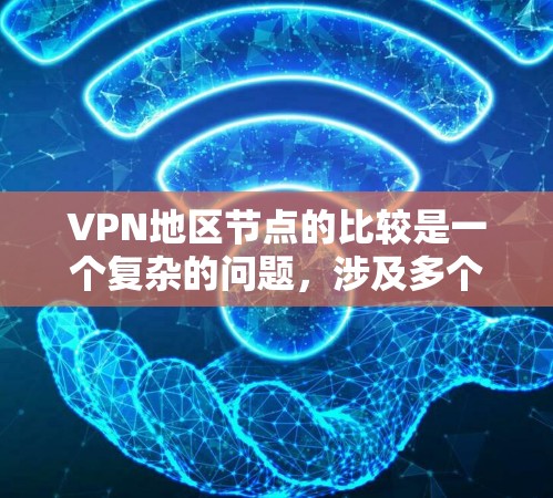 VPN地区节点的比较是一个复杂的问题，涉及多个因素和不同的协议环境。以下是一个有条理的总结，帮助你更好地理解VPN地区节点