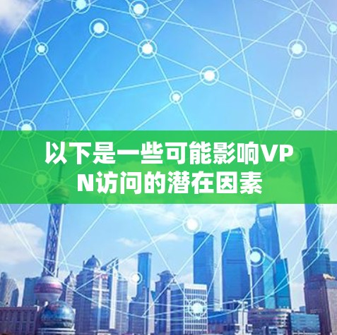 以下是一些可能影响VPN访问的潜在因素
