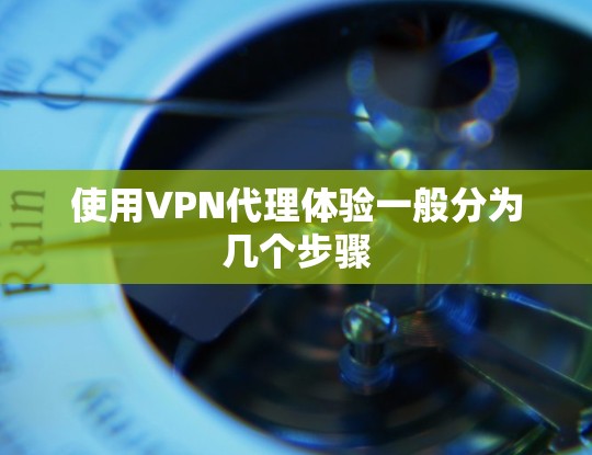使用VPN代理体验一般分为几个步骤