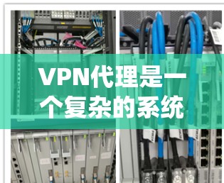 VPN代理是一个复杂的系统，涉及多个步骤和细节。以下是对VPN代理的系统总结