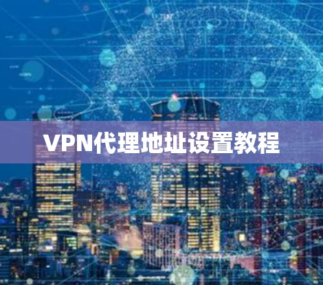 VPN代理地址设置教程