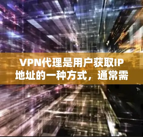 VPN代理是用户获取IP地址的一种方式,通常需要通过购买服务来完成。以下是关于VPN代理的详细步骤和注意事项 VPN代理是用户获取IP地址的一种方式,通常需要通过购买服务来完成。以下是关于VPN代理的详细步骤和注意事项