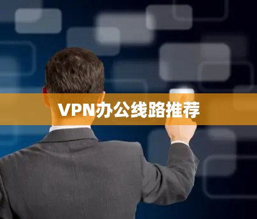 VPN办公线路推荐