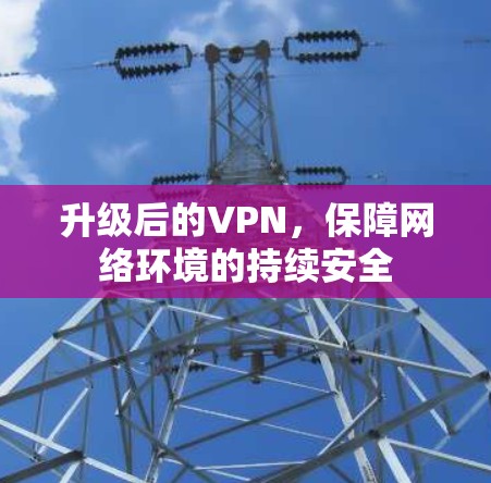 升级后的VPN，保障网络环境的持续安全